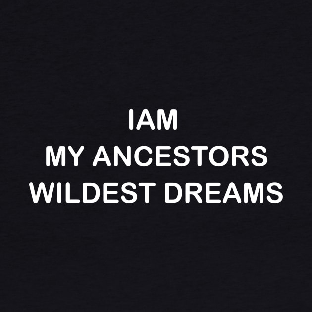 I Am My Ancestors' Wildest Dreams by kulonan_shirt